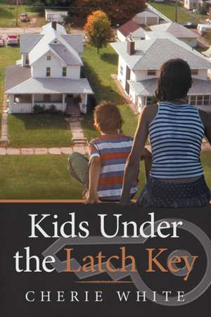 Kids Under the Latch Key de Cherie White