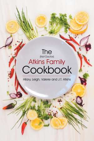 The (Not Doctor) Atkins Family Cookbook de J. T. Atkins