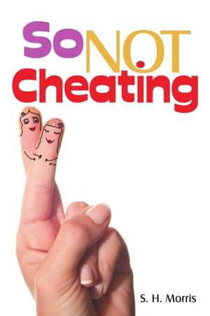 So Not Cheating de S. H. Morris