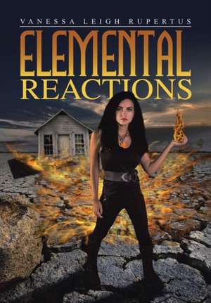 Elemental Reactions de Vanessa Leigh Rupertus