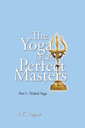 The Yoga of the Perfect Masters de R. K. Rajput