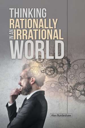 Thinking Rationally in an Irrational World de Alex Burdeshaw