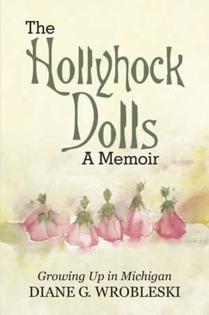 The Hollyhock Dolls-A Memoir de Diane G. Wrobleski