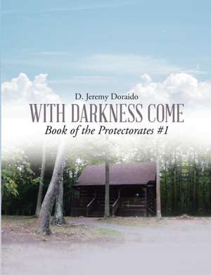 With Darkness Come Book of the Protectorates #1 de D. Jeremy Doraido