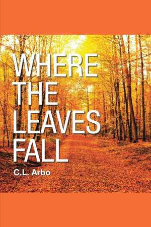 Where the Leaves Fall de C. L. Arbo