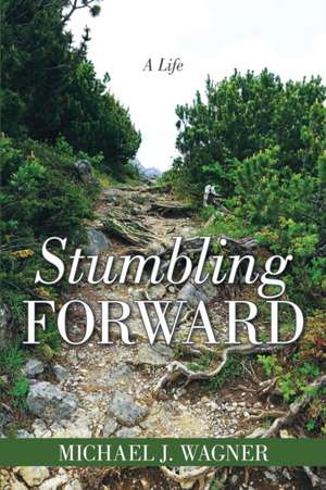 Stumbling Forward de Michael J. Wagner