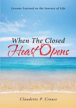 When The Closed Heart Opens de Claudette P. Crouse