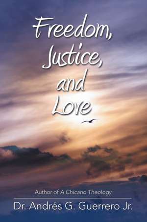 Freedom, Justice, and Love de Andrés G. Guerrero Jr.