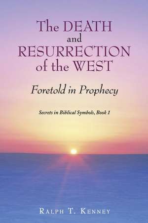 The Death and Resurrection of the West de Ralph T. Kenney