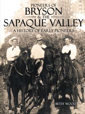 Pioneers of Bryson & the Sapaque Valley de Betsy Wood