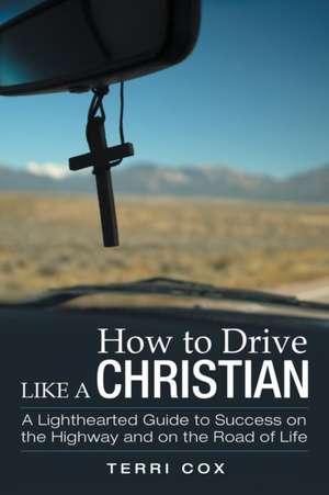 How to Drive Like a Christian de Terri Cox