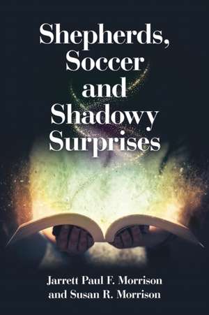 Shepherds, Soccer and Shadowy Surprises de Jarrett Paul F. Morrison