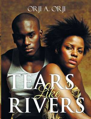 Tears Like Rivers de Orji A. Orji