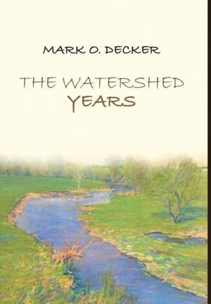 The Watershed Years de Mark O. Decker