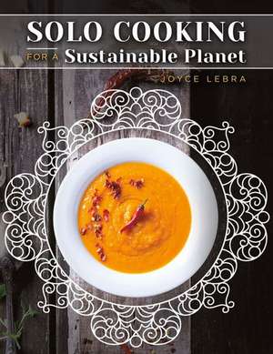 Solo Cooking for a Sustainable Planet de Joyce Lebra