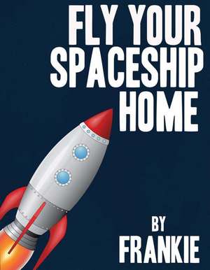 Fly Your Spaceship Home: Volume 1 de Frank McKenna