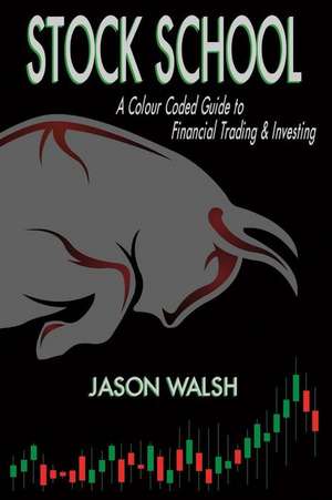 Stock School, a Colour Coded Guide to Financial Trading & Investing. de Jason Walsh