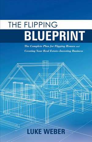 The Flipping Blueprint de Weber, Luke