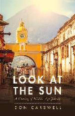 Look at the Sun: A Coming-Of-Middle-Age Journey Volume 1 de Don Carswell