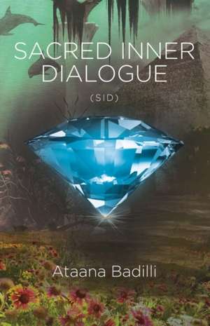 Sacred Inner Dialogue: Sid Volume 1 de Ataana Badilli