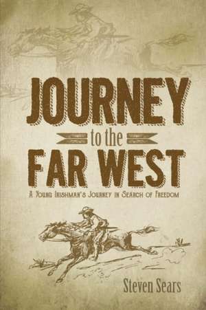 Journey to the Far West: A Young Irishman's Journey in Search of Freedom Volume 1 de Steven Sears