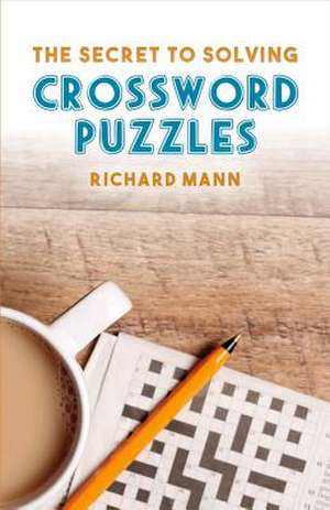 The Secret to Solving Crossword Puzzles: Volume 1 de Richard Mann