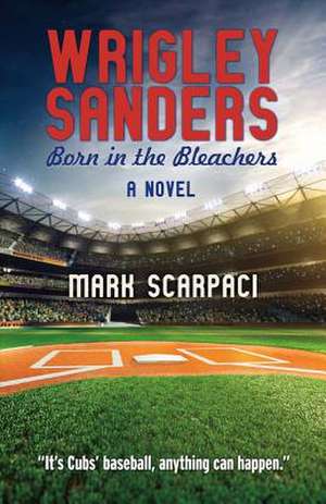 Wrigley Sanders: Born in the Bleachers Volume 1 de Mark Scarpaci