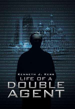 Life of a Double Agent de Kenneth J. Kerr