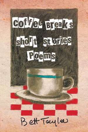 COFFEE BREAKS, Short Stories and Poems de Bett Taylor