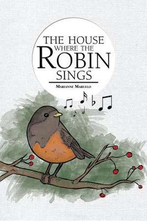 The House Where the Robin Sings de Marianne Marullo