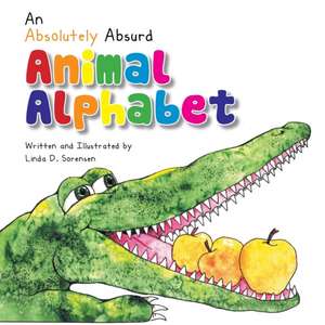 An Absolutely Absurd Animal Alphabet de Linda D. Sorensen