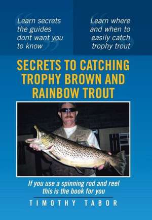 Secrets to Catching Trophy Brown and Rainbow Trout de Timothy Tabor