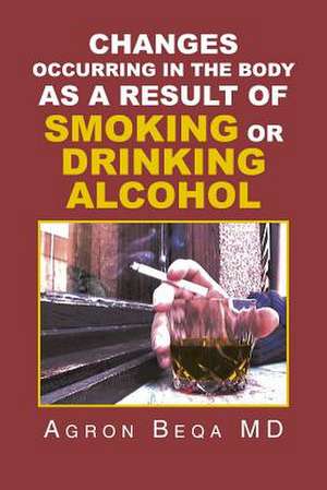 Changes Occurring in the Body as a Result of Smoking or Drinking Alcohol de Agron Beqa MD