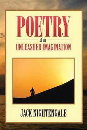 Poetry of an Unleashed Imagination de Jack Nightengale