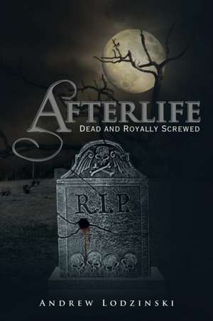 Afterlife Dead and Royally Screwed de Andrew Lodzinski