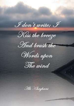 I Don't Write; I Kiss the Breeze and Brush the Words on the Wind de Ali Khaghani