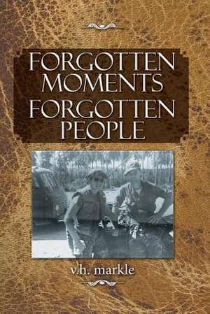 Forgotten Moments Forgotten People de V. H. Markle