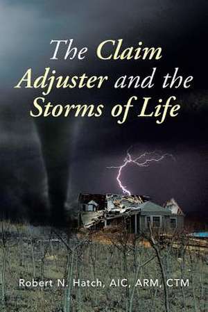 The Claim Adjuster and the Storms of Life de Robert N. Aic Arm Ctm Hatch