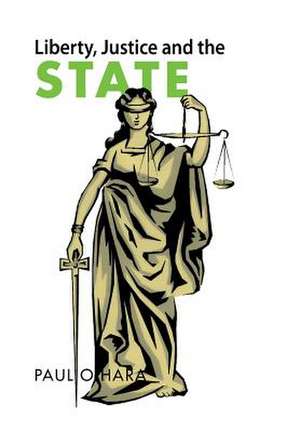 Liberty, Justice and the State de Paul O'Hara