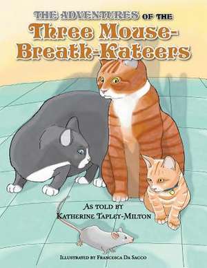 The Adventures of the Three Mouse-Breath-Kateers de Katherine E. Tapley-Milton