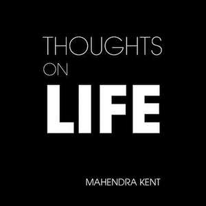 Thoughts on Life de Mahendra Kent