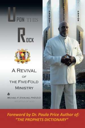 Upon This Rock, Revival of the Five-Fold Ministry de Michael P. Sterling