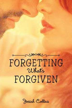 Forgetting What's Forgiven de Josiah Collins