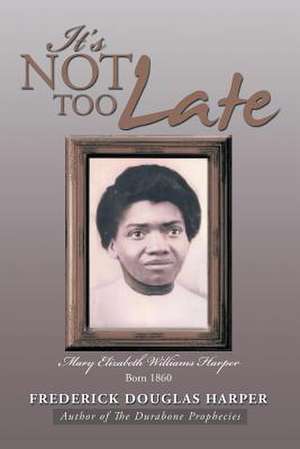 It's Not Too Late de Frederick Douglas Harper