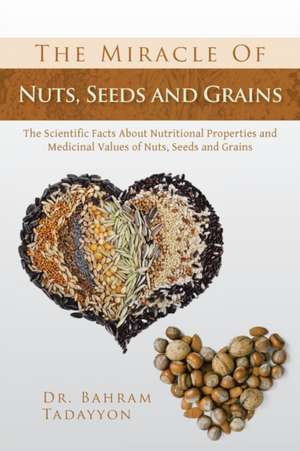 The Miracle of Nuts, Seeds and Grains de Bahram Tadayyon