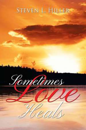 Sometimes Love Heals de Steven L. Hiller