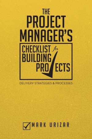 The Project Manager's Checklist for Building Projects de Mark Urizar