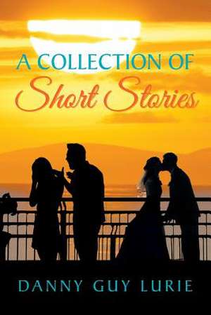 A Collection of Short Stories de Danny Guy Lurie