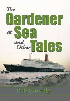 The Gardener at Sea and Other Tales de Bob Battersby