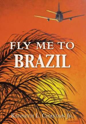 Fly Me to Brazil de Kenneth L. Chastain Jr